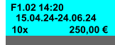 F1.02 14:20  15.04.24-24.06.24 250,00 € 10x