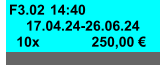 F3.02 14:40 17.04.24-26.06.24 250,00 € 10x