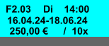 F2.03 Di 14:00 16.04.24-18.06.24 250,00 € / 10x
