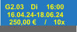 G2.03 Di 16:00 16.04.24-18.06.24 250,00 € / 10x