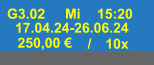 G3.02 Mi 15:20 17.04.24-26.06.24 250,00 € / 10x