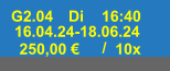 G2.04 Di 16:40 16.04.24-18.06.24 250,00 € / 10x
